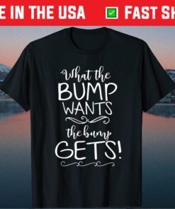 What The Bump Wants Funny Pregnancy Announcement Classic T-Shirt