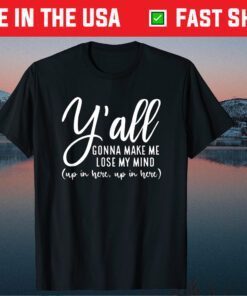 Y'all Gonna Make Me Lose My Mind Mom Mother's Day Classic T-Shirt