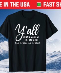 Y'all Gonna Make Me Lose My Mind Mom Mother's Day T-Shirt