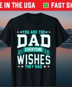 You Are The Dad Everyone Wishes They Had T-Shirt