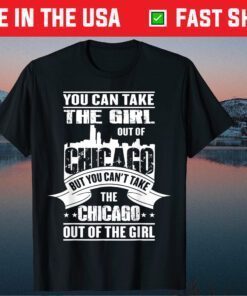 You Can Take The Girl Out Of Chicago Us 2021 T-Shirt