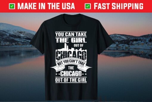 You Can Take The Girl Out Of Chicago Us 2021 T-Shirt