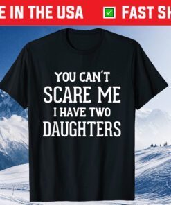 You Can't Scare Me I Have Two Daughters Father's Day Us 2021 T-Shirt