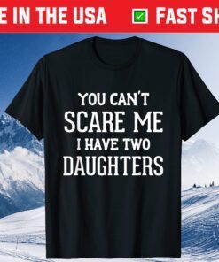 You Can't Scare Me I Have Two Daughters Father's Day Classic T-Shirt