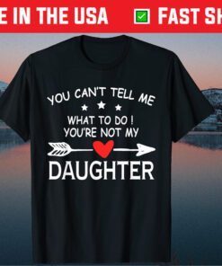 You Can't Tell Me What To Do You're Not My Daughter outfit Classic T-Shirt