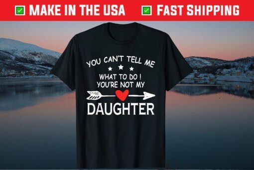 You Can't Tell Me What To Do You're Not My Daughter outfit Classic T-Shirt