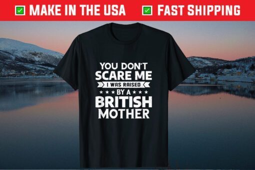 You Don't Scare Me I Was Raised By A British Mother Classic T-Shirts