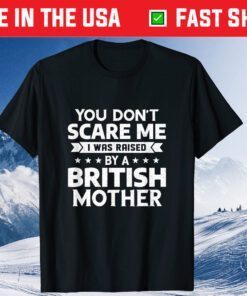 You Don't Scare Me I Was Raised By A British Mother Classic T-Shirts