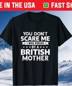 You Don't Scare Me I Was Raised By A British Mother Classic T-Shirt