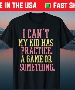 i can't my kids has practice funny mothers day cool game Us 2021 T-Shirt
