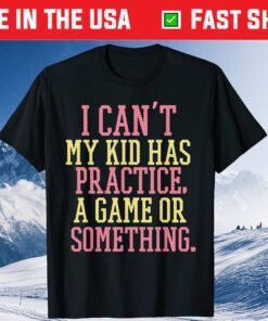 i can't my kids has practice funny mothers day cool game Us 2021 T-Shirt