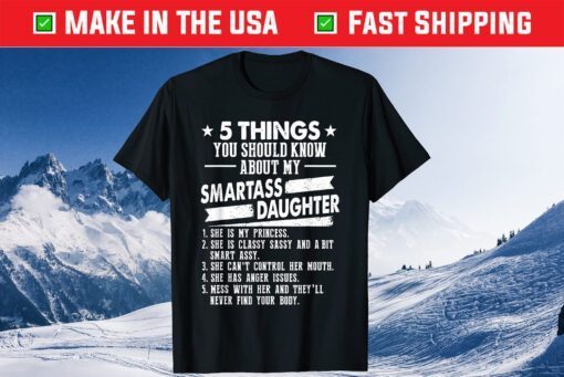 5 Things You Should Know About My Smartass Daughter Classic T-Shirt