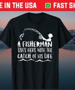 A Fisherman Lives Here With The Catch Of His Life Classic T-Shirt