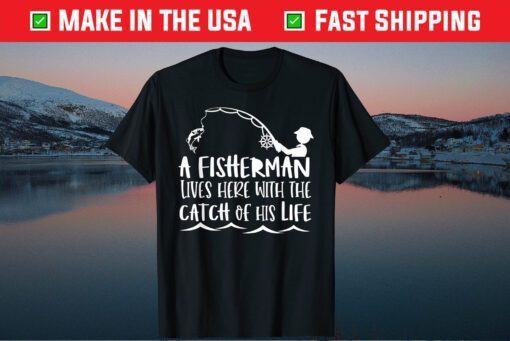 A Fisherman Lives Here With The Catch Of His Life Classic T-Shirt