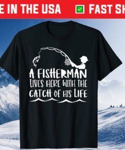 A Fisherman Lives Here With The Catch Of His Life Classic T-Shirt