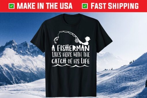 A Fisherman Lives Here With The Catch Of His Life Classic T-Shirt