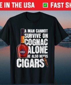 A Man Cannot Survive On Cognac Alone He Also Needs Cigars Classic T-Shirts