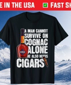 A Man Cannot Survive On Cognac Alone He Also Needs Cigars Classic T-Shirts