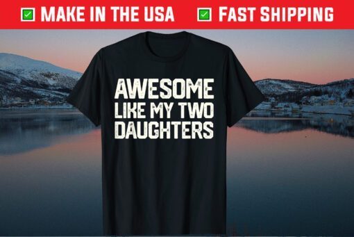 AWESOME LIKE MY TWO DAUGHTERS Father's Day Classic T-Shirt