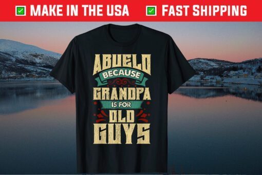 Abuelo Because Grandpa Is For Old Guys Fathers Day Gift T-Shirt