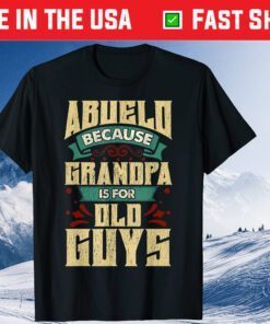 Abuelo Because Grandpa Is For Old Guys Fathers Day Gift T-Shirt
