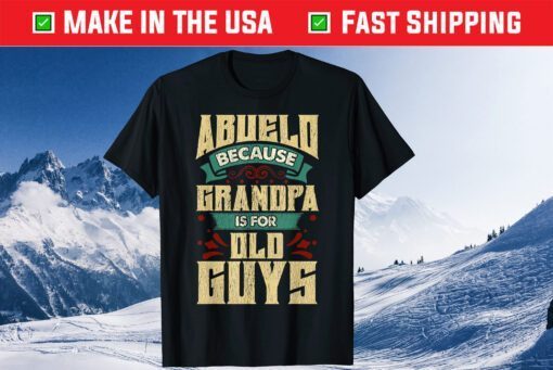 Abuelo Because Grandpa Is For Old Guys Fathers Day Gift T-Shirt