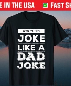 Ain't No Joke Like A Dad Joke Father's Day Unisex T-Shirt