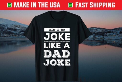 Ain't No Joke Like A Dad Joke Father's Day Unisex T-Shirt