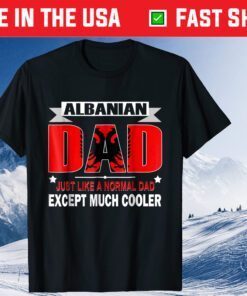 Albanian Dad is Much Cooler Father's Day T-Shirt