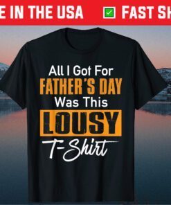 All I Got For Father's Day Was A Lousy Classic T-Shirt