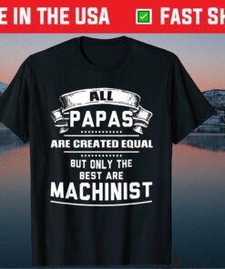 All Papas Are Created Equal But Only The Best Are Machinist Classic T-Shirt