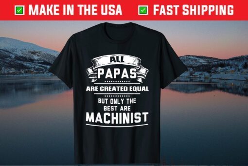 All Papas Are Created Equal But Only The Best Are Machinist Classic T-Shirt