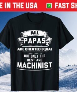 All Papas Are Created Equal But Only The Best Are Machinist Classic T-Shirt