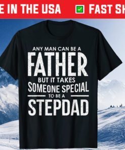 Any Man Can Be a Father But It Takes someone special To Be A StepDad Unisex T-Shirt