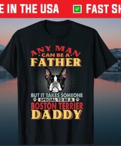 Any Man Can Be A Father Boston Terrier Daddy Dog Lover Classic T-Shirt