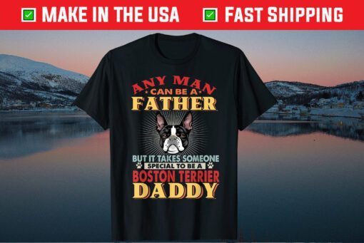 Any Man Can Be A Father Boston Terrier Daddy Dog Lover Classic T-Shirt