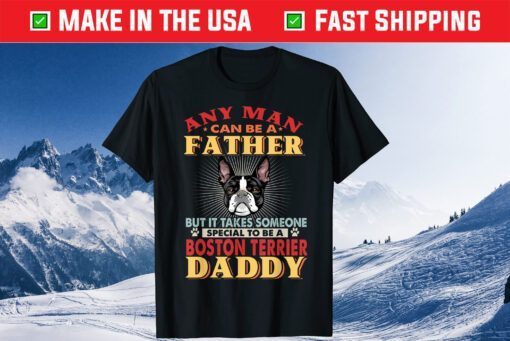 Any Man Can Be A Father Boston Terrier Daddy Dog Lover Classic T-Shirt