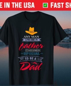 Any Man Can Be A Father But It Takes Someone Special Classic T-Shirt