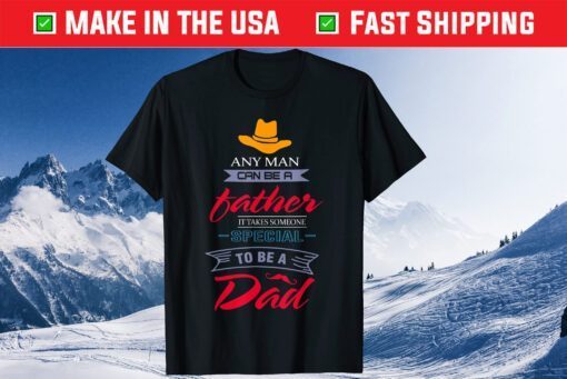 Any Man Can Be A Father But It Takes Someone Special Classic T-Shirt