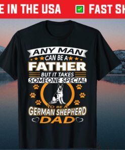 Any Man Can Be A Father But It Takes Someone Special To Be A German Shepherd Dad Classic T-Shirt