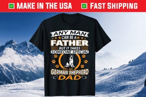 Any Man Can Be A Father But It Takes Someone Special To Be A German Shepherd Dad Classic T-Shirt