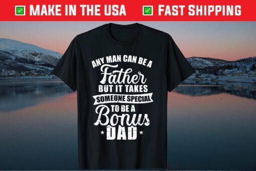 Any Man Can Be A Father But Someone Special Bonus Dad Gift T-Shirt