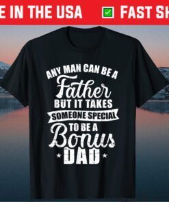 Any Man Can Be A Father But Someone Special Bonus Dad Classic T-Shirts