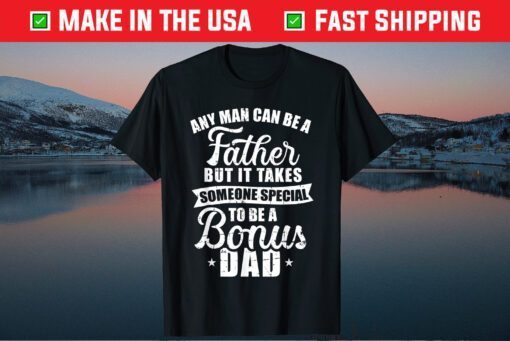 Any Man Can Be A Father But Someone Special Bonus Dad Classic T-Shirts