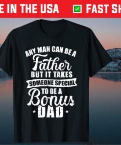 Any Man Can Be A Father But Someone Special Bonus Dad Classic T-Shirt