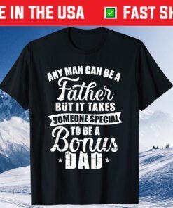 Any Man Can Be A Father But Someone Special Bonus Dad Classic T-Shirts