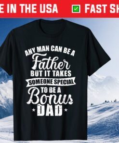 Any Man Can Be A Father But Someone Special Bonus Dad Classic T-Shirt