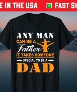 Any Man Can Be A Father It Takes Someone Special To Be A Dad Classic TShirt