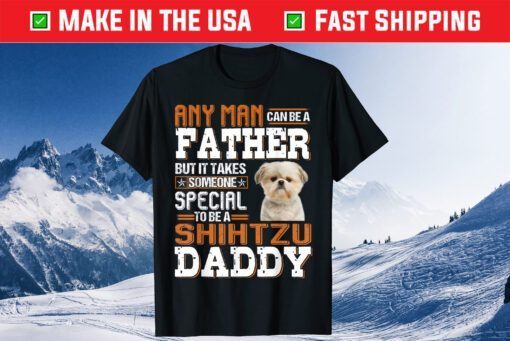 Any Man Can Be A Father To Be A Shih Tzu Daddy Dog Lover Classic T-Shirt