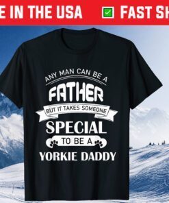 Any Man Can Be a Father But It Takes Someone Special To Be A Yorkie Daddy Classic T-Shirt